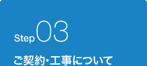 Step03 ご契約・工事について